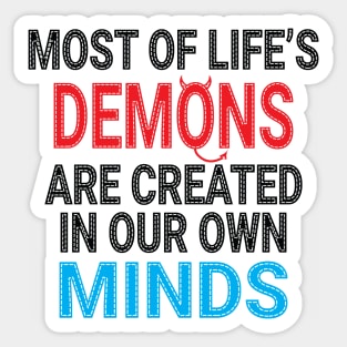 Most of Life's Demons are created in our own minds Sticker